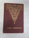 The Seven Little Sisters Who Lived On Round Ball By Jane Andrews 1887A. Fixed Price $14.95.