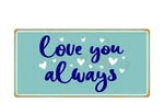 2253HS Love You Always 5"X10" Novelty Sign. Fixed Price $12.99.